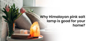 Brighten Your Health – 7 Reasons Why Himalayan Salt Lamp is Good for You
