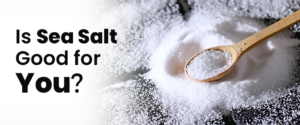 Is sea salt good for you? Uses, Benefits, and Downsides