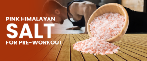 Pink Himalayan salt pre-workout: Improve Your Energy Level