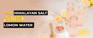 Pink Himalayan Salt and Lemon Water: Revitalize Your Wellness