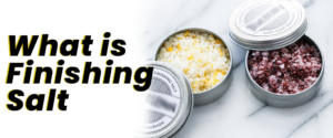 The Culinary Game-Changer Explained: What is finishing salt?- Why You Need It